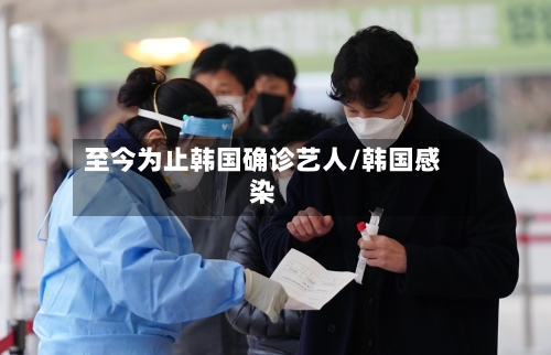 至今为止韩国确诊艺人/韩国感染