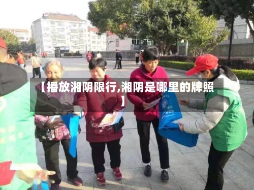 【播放湘阴限行,湘阴是哪里的牌照】