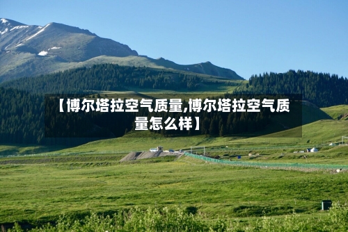 【博尔塔拉空气质量,博尔塔拉空气质量怎么样】