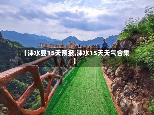 【涞水县15天预报,涞水15天天气合集】