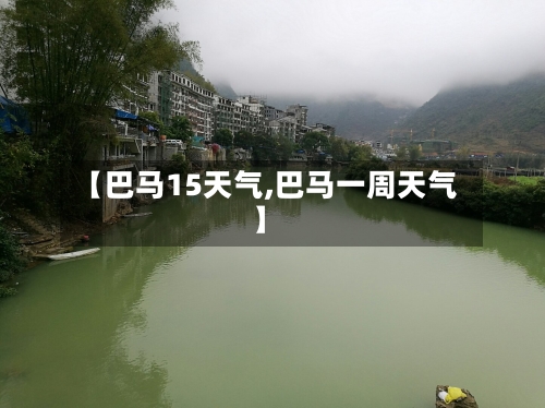 【巴马15天气,巴马一周天气】