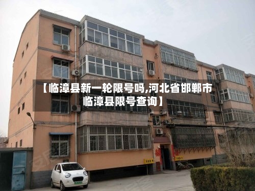 【临漳县新一轮限号吗,河北省邯郸市临漳县限号查询】