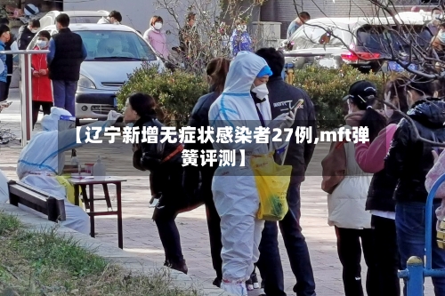【辽宁新增无症状感染者27例,mft弹簧评测】