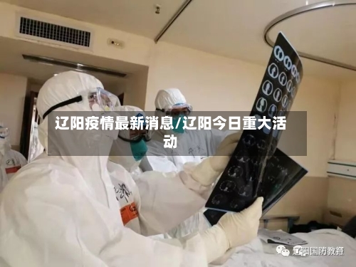 辽阳疫情最新消息/辽阳今日重大活动
