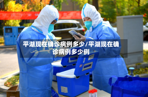 平湖现在确诊病例多少/平湖现在确诊病例多少例