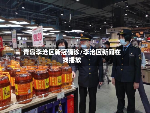 青岛李沧区新冠确诊/李沧区新闻在线播放