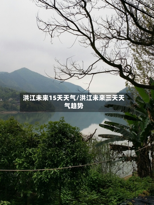 洪江未来15天天气/洪江未来三天天气趋势