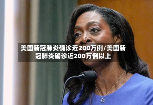美国新冠肺炎确诊近200万例/美国新冠肺炎确诊近200万例以上