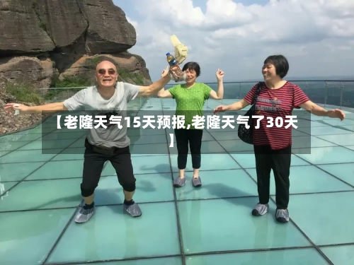 【老隆天气15天预报,老隆天气了30天】