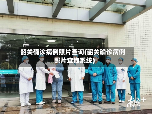 韶关确诊病例照片查询(韶关确诊病例照片查询系统)