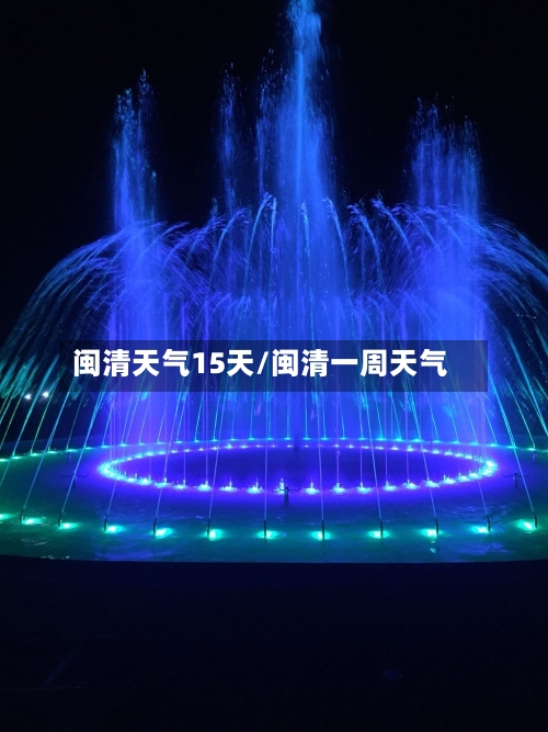 闽清天气15天/闽清一周天气