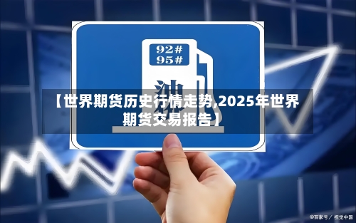 【世界期货历史行情走势,2025年世界期货交易报告】