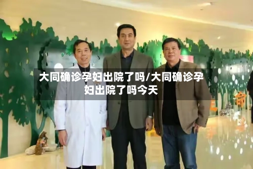 大同确诊孕妇出院了吗/大同确诊孕妇出院了吗今天