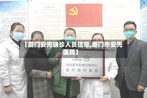 【厦门安兜确诊人员信息,厦门市安兜医院】