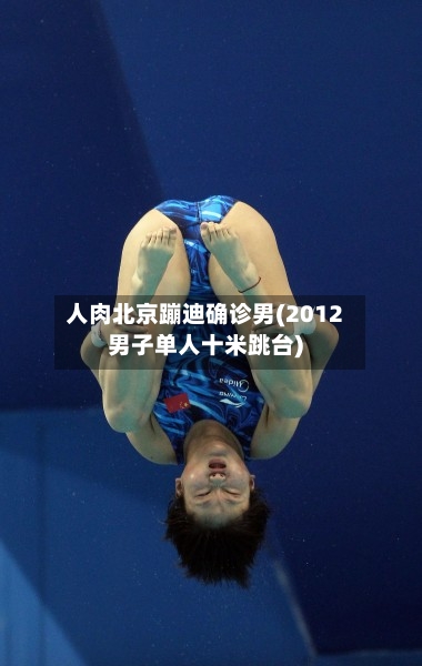 人肉北京蹦迪确诊男(2012男子单人十米跳台)