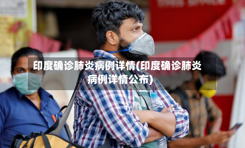 印度确诊肺炎病例详情(印度确诊肺炎病例详情公布)