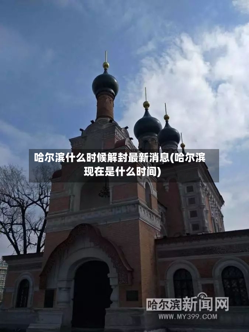 哈尔滨什么时候解封最新消息(哈尔滨现在是什么时间)