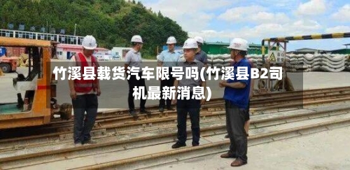 竹溪县载货汽车限号吗(竹溪县B2司机最新消息)
