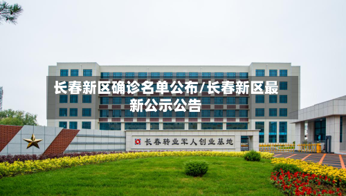 长春新区确诊名单公布/长春新区最新公示公告