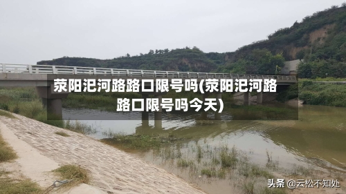 荥阳汜河路路口限号吗(荥阳汜河路路口限号吗今天)