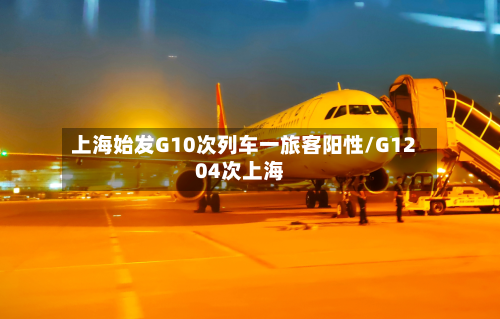 上海始发G10次列车一旅客阳性/G1204次上海