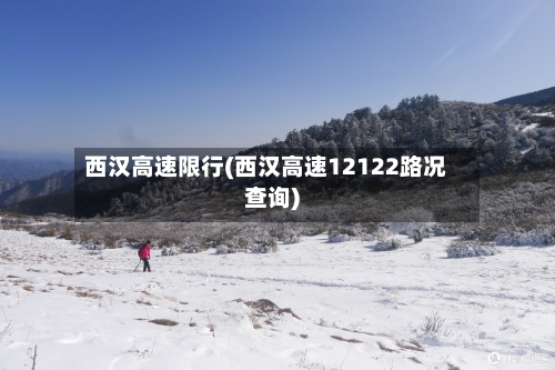 西汉高速限行(西汉高速12122路况查询)