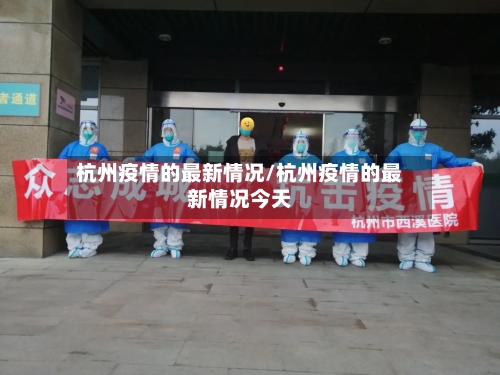杭州疫情的最新情况/杭州疫情的最新情况今天