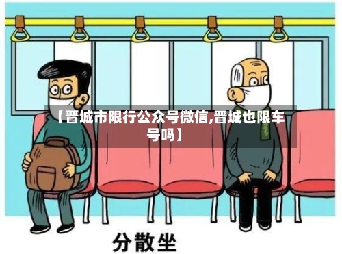 【晋城市限行公众号微信,晋城也限车号吗】