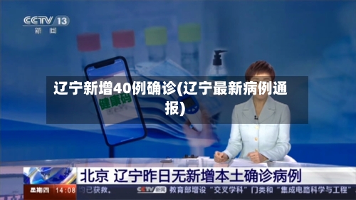 辽宁新增40例确诊(辽宁最新病例通报)