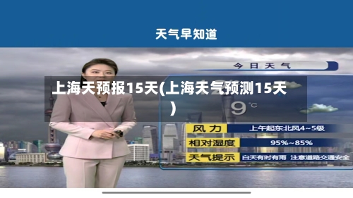 上海天预报15天(上海天气预测15天)
