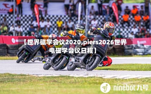 【世界磁学会议2020,piers2026世界电磁学会议日程】