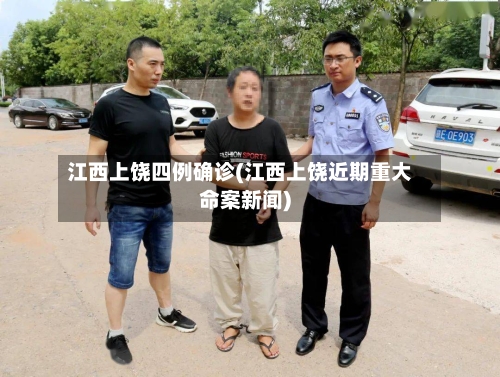 江西上饶四例确诊(江西上饶近期重大命案新闻)