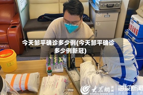 今天邹平确诊多少例(今天邹平确诊多少例新冠)