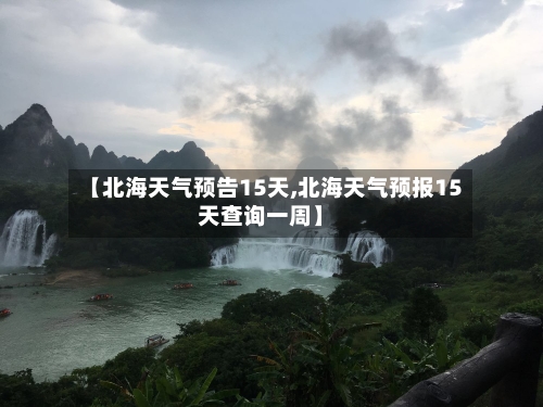 【北海天气预告15天,北海天气预报15天查询一周】