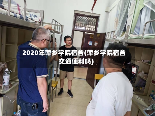 2020年萍乡学院宿舍(萍乡学院宿舍交通便利吗)