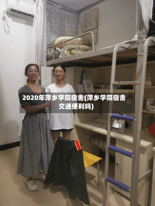 2020年萍乡学院宿舍(萍乡学院宿舍交通便利吗)