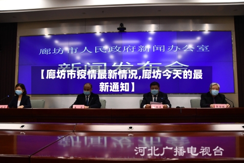 【廊坊市疫情最新情况,廊坊今天的最新通知】