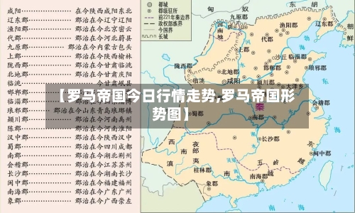 【罗马帝国今日行情走势,罗马帝国形势图】