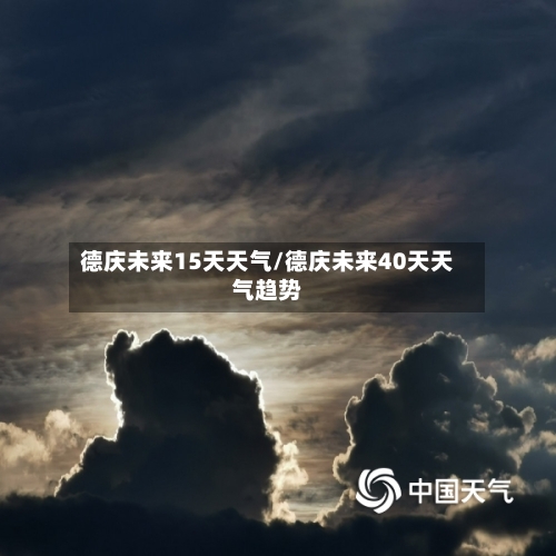 德庆未来15天天气/德庆未来40天天气趋势