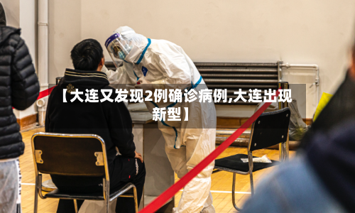 【大连又发现2例确诊病例,大连出现新型】