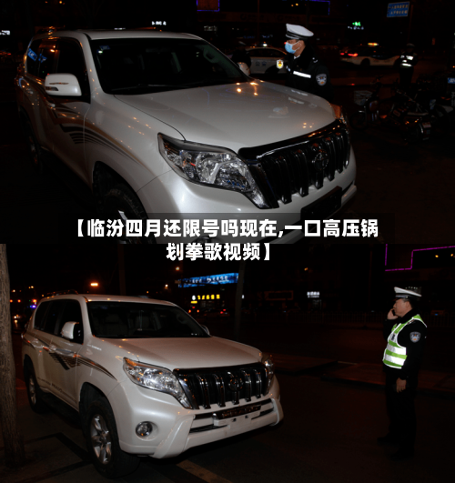 【临汾四月还限号吗现在,一口高压锅划拳歌视频】