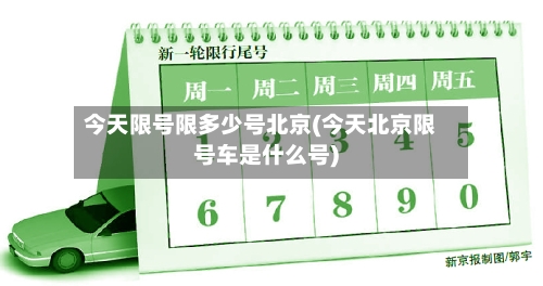 今天限号限多少号北京(今天北京限号车是什么号)
