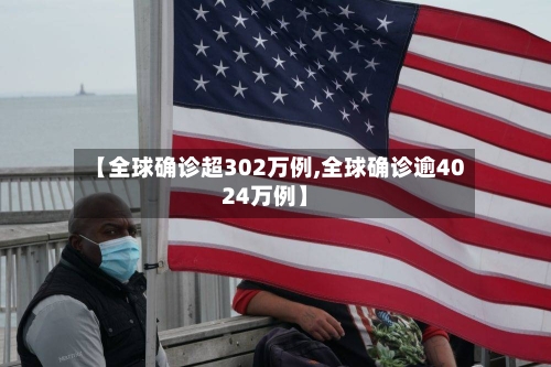 【全球确诊超302万例,全球确诊逾4024万例】