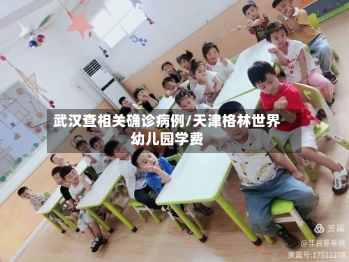武汉查相关确诊病例/天津格林世界幼儿园学费