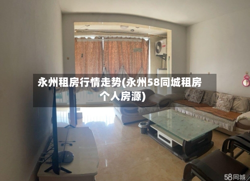 永州租房行情走势(永州58同城租房个人房源)