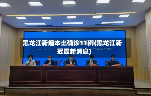 黑龙江新增本土确诊11例(黑龙江新冠最新消息)