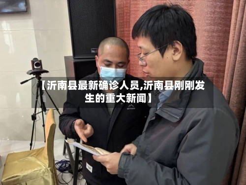 【沂南县最新确诊人员,沂南县刚刚发生的重大新闻】