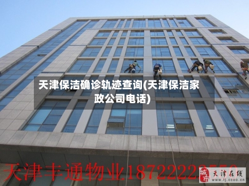 天津保洁确诊轨迹查询(天津保洁家政公司电话)