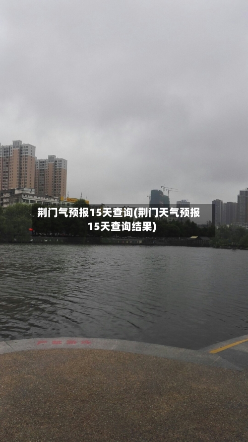 荆门气预报15天查询(荆门天气预报15天查询结果)