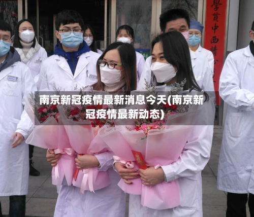 南京新冠疫情最新消息今天(南京新冠疫情最新动态)